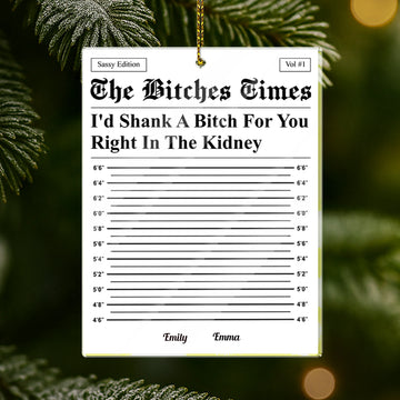 The B*tches Times - I'd Shank A B*tch For You Right In The Kidney - Personalized Acrylic Ornament